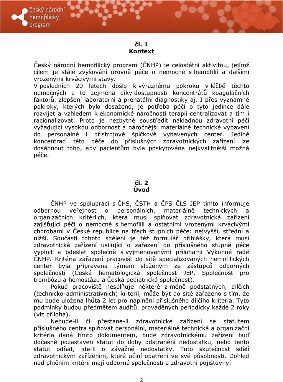 I přes významné pokroky, kterých bylo dosaženo, je potřeba péči o tyto jedince dále rozvíjet a vzhledem k ekonomické náročnosti terapii centralizovat a tím i racionalizovat.