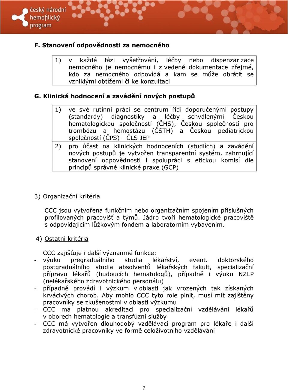 Klinická hodnocení a zavádění nových postupů 1) ve své rutinní práci se centrum řídí doporučenými postupy (standardy) diagnostiky a léčby schválenými Českou hematologickou společností (ČHS), Českou