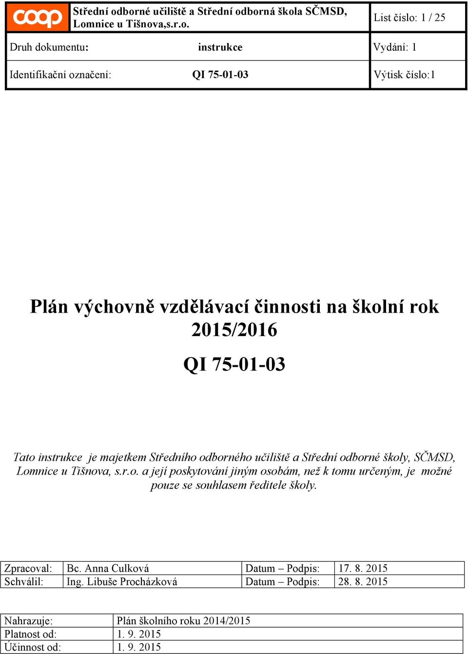 osobám, než k tomu určeným, je možné pouze se souhlasem ředitele školy. Zpracoval: Bc. Anna Culková Datum Podpis: 17. 8.