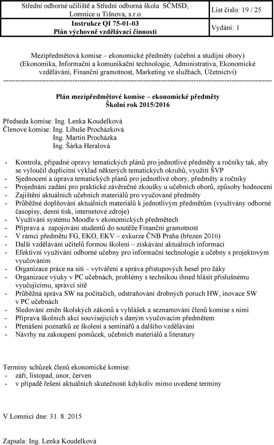 Školní rok 2015/2016 Předseda komise: Ing. Lenka Koudelková Členové komise: Ing. Libuše Procházková Ing. Martin Procházka Ing.