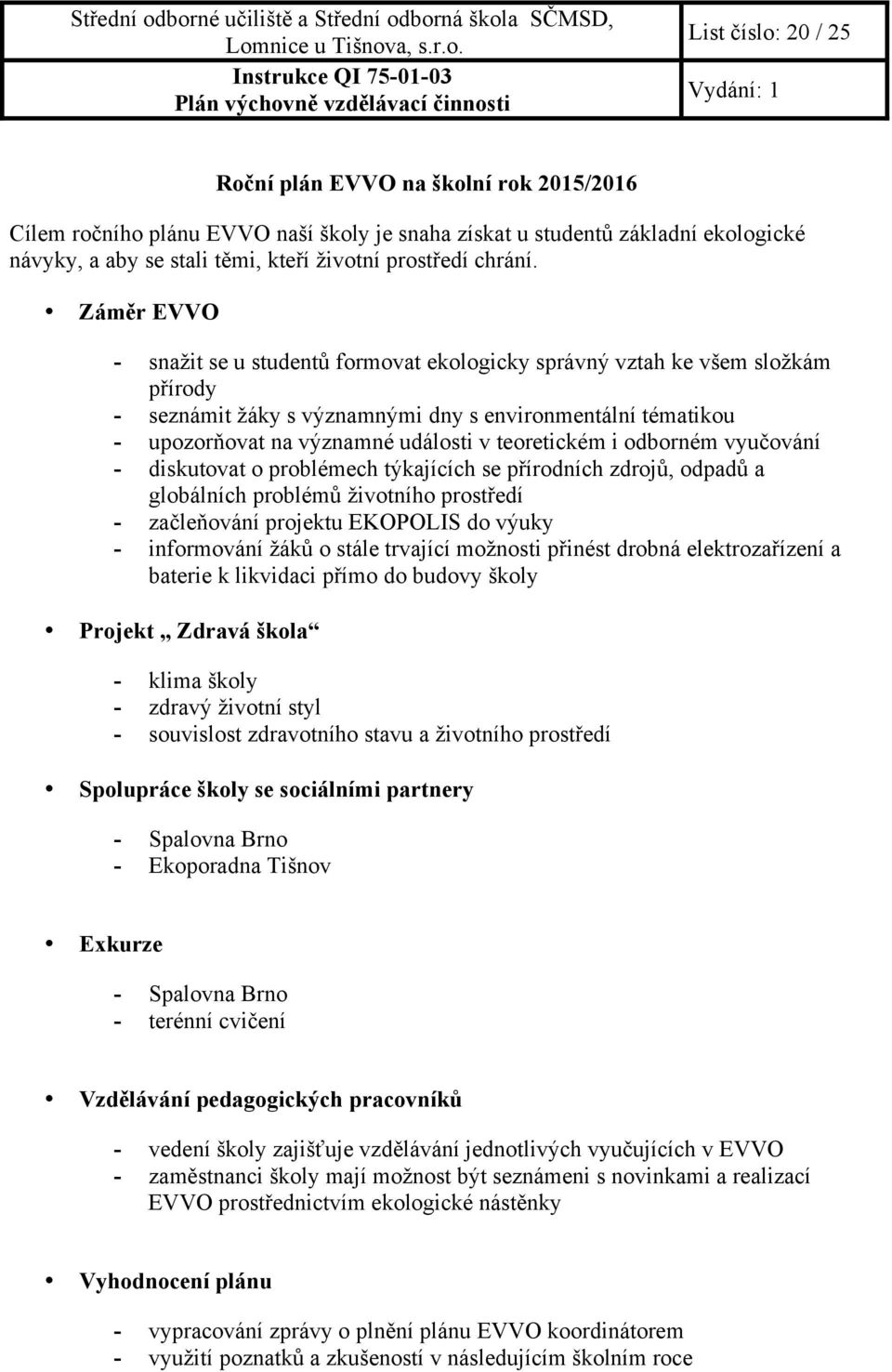 Záměr EVVO - snažit se u studentů formovat ekologicky správný vztah ke všem složkám přírody - seznámit žáky s významnými dny s environmentální tématikou - upozorňovat na významné události v