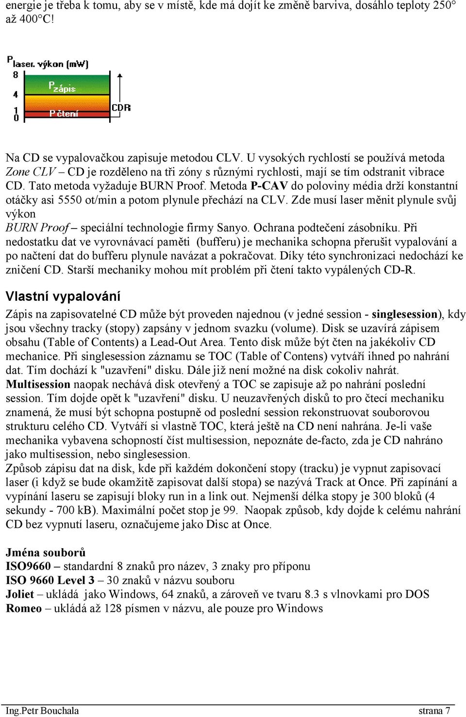 Metoda P-CAV do poloviny média drží konstantní otáčky asi 5550 ot/min a potom plynule přechází na CLV. Zde musí laser měnit plynule svůj výkon BURN Proof speciální technologie firmy Sanyo.