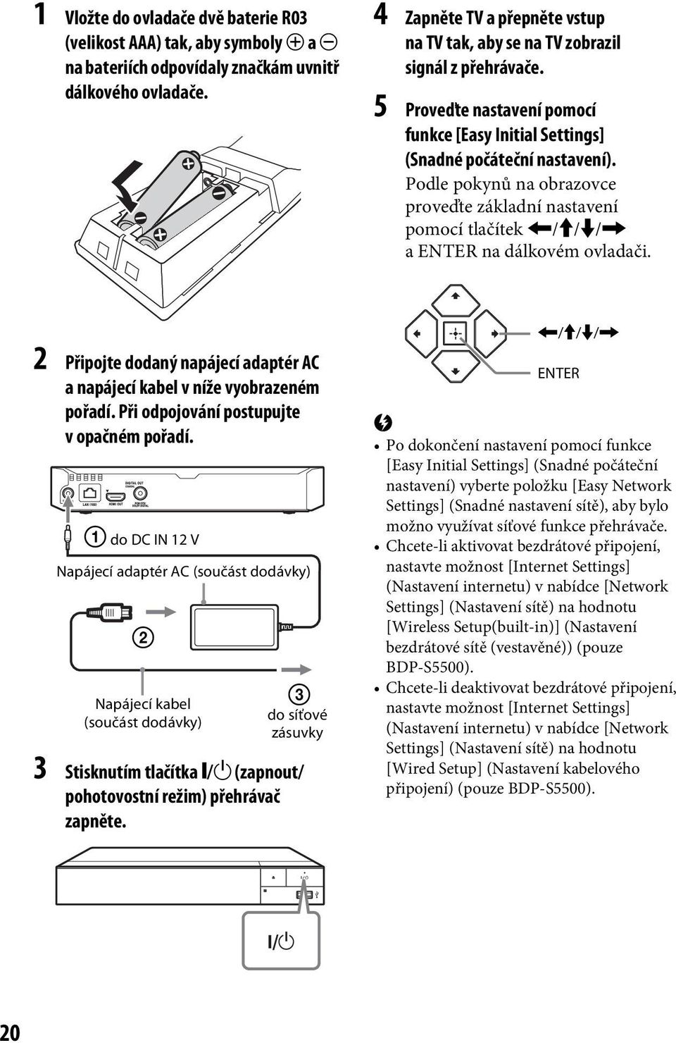 Podle pokynů na obrazovce proveďte základní nastavení pomocí tlačítek </M/m/, a ENTER na dálkovém ovladači. 2 Připojte dodaný napájecí adaptér AC a napájecí kabel v níže vyobrazeném pořadí.