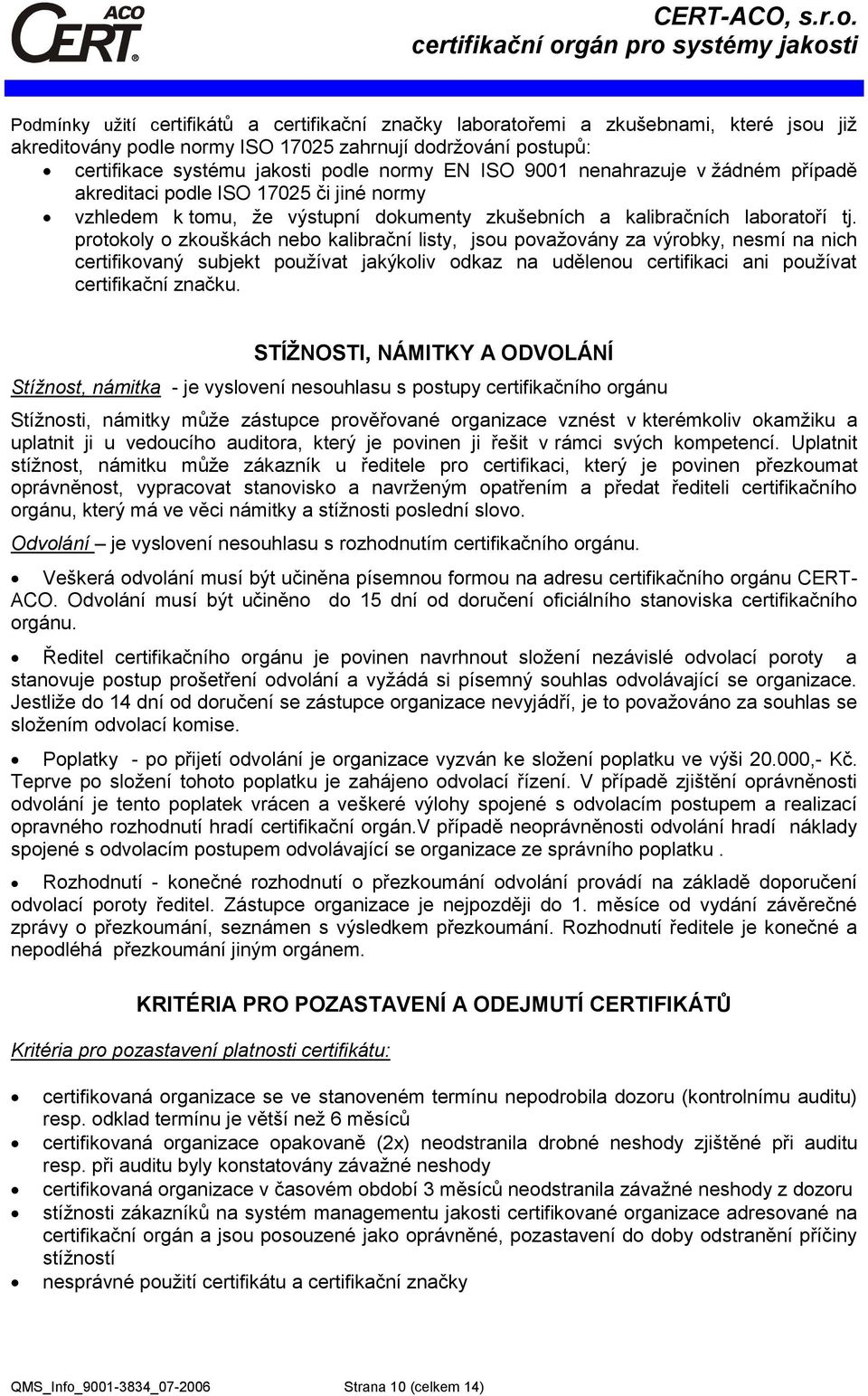 protokoly o zkouškách nebo kalibrační listy, jsou považovány za výrobky, nesmí na nich certifikovaný subjekt používat jakýkoliv odkaz na udělenou certifikaci ani používat certifikační značku.