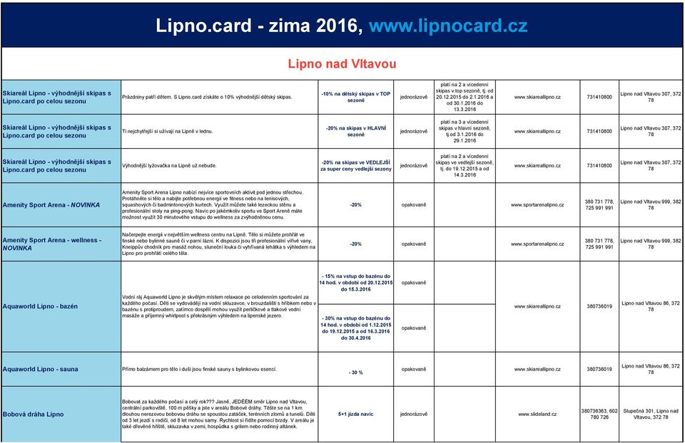 -20% na skipas v HLAVNÍ sezoně platí na 3 a vícedenní skipas v hlavní sezoně, tj.od do 29.1.2016 Výhodnější lyžovačka na Lipně už nebude.