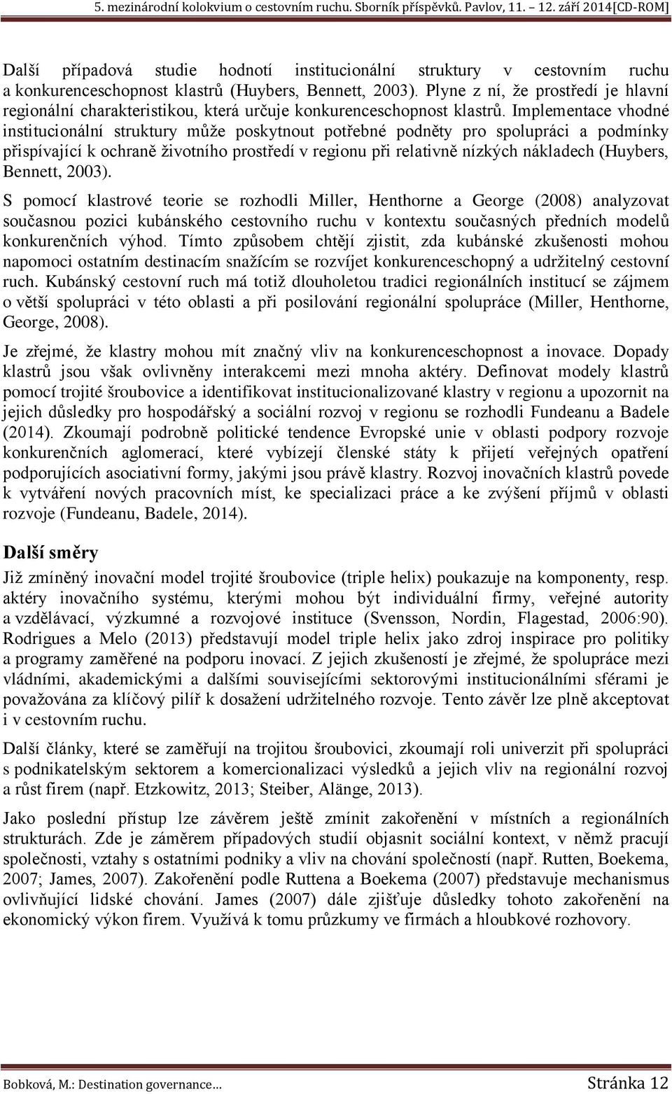 Implementace vhodné institucionální struktury může poskytnout potřebné podněty pro spolupráci a podmínky přispívající k ochraně životního prostředí v regionu při relativně nízkých nákladech (Huybers,