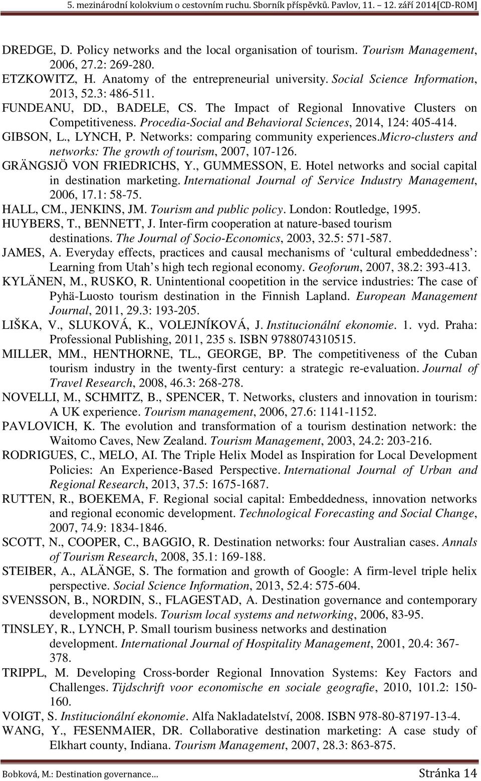 GIBSON, L., LYNCH, P. Networks: comparing community experiences.micro-clusters and networks: The growth of tourism, 2007, 107-126. GRÄNGSJÖ VON FRIEDRICHS, Y., GUMMESSON, E.