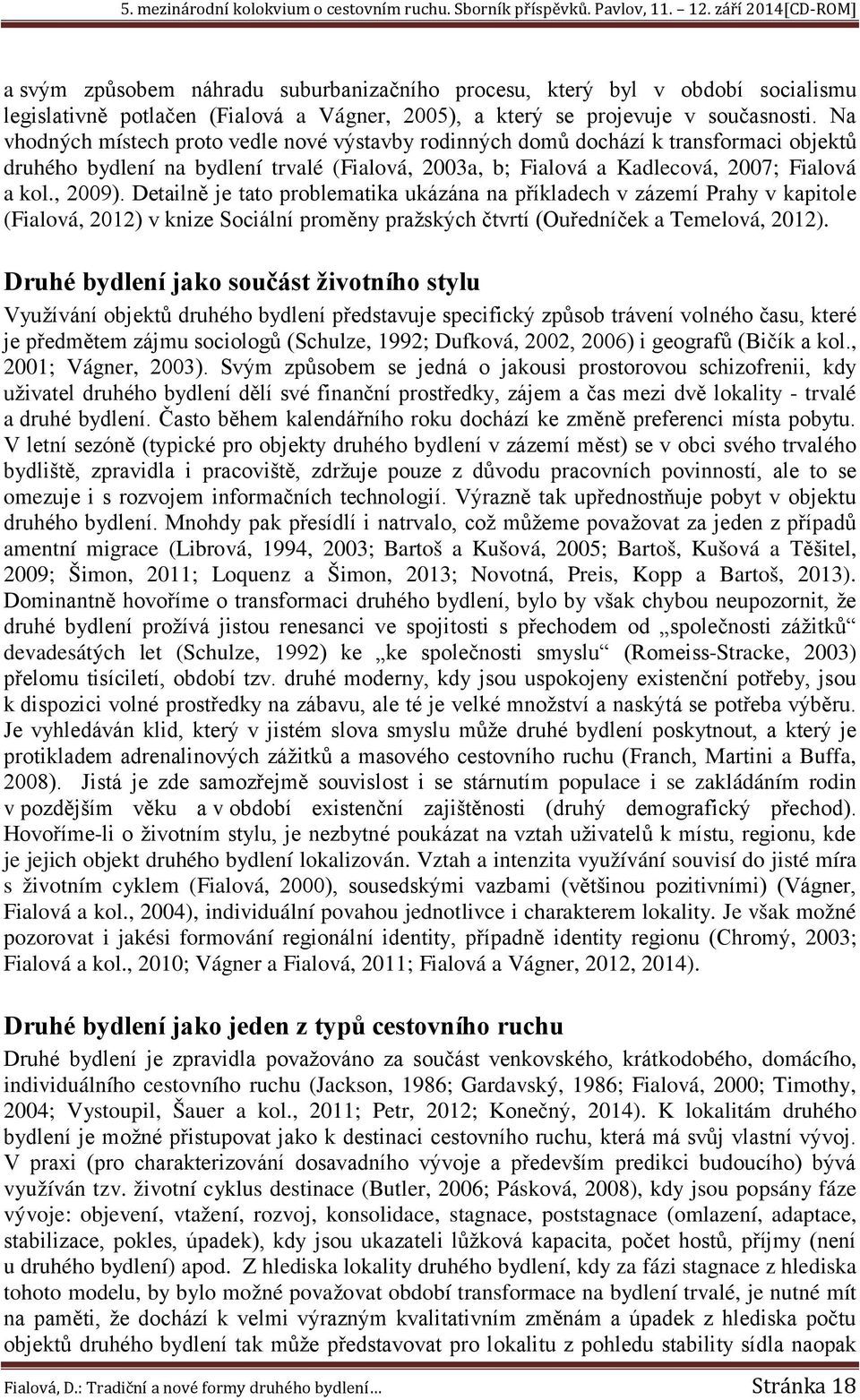 Detailně je tato problematika ukázána na příkladech v zázemí Prahy v kapitole (Fialová, 2012) v knize Sociální proměny pražských čtvrtí (Ouředníček a Temelová, 2012).