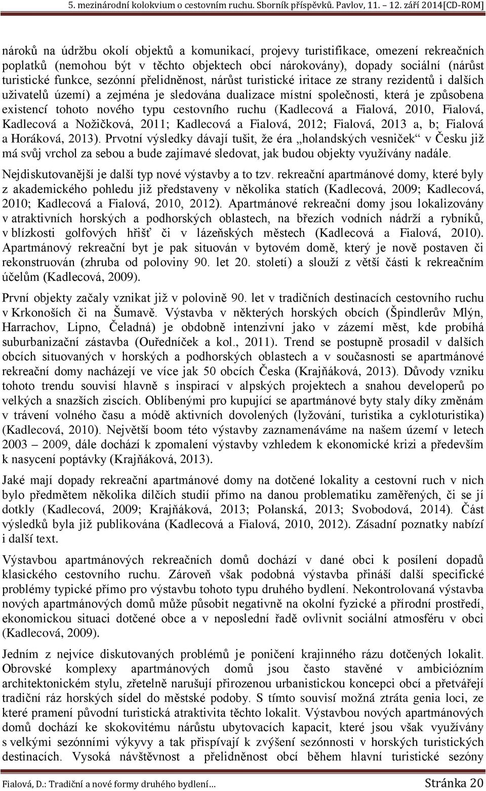 ruchu (Kadlecová a Fialová, 2010, Fialová, Kadlecová a Nožičková, 2011; Kadlecová a Fialová, 2012; Fialová, 2013 a, b; Fialová a Horáková, 2013).