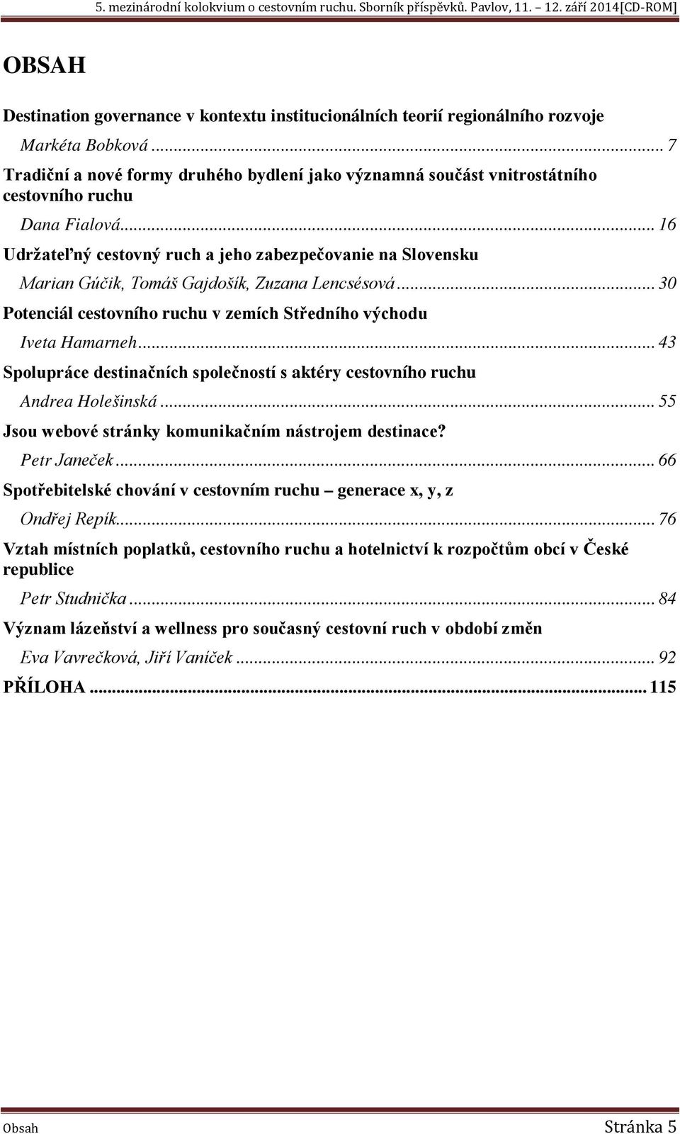 .. 30 Marian Gúčik, Tomáš Gajdošík, Zuzana Lencsésová... 30 Potenciál cestovního ruchu v zemích Středního východu... 43 Iveta Hamarneh.