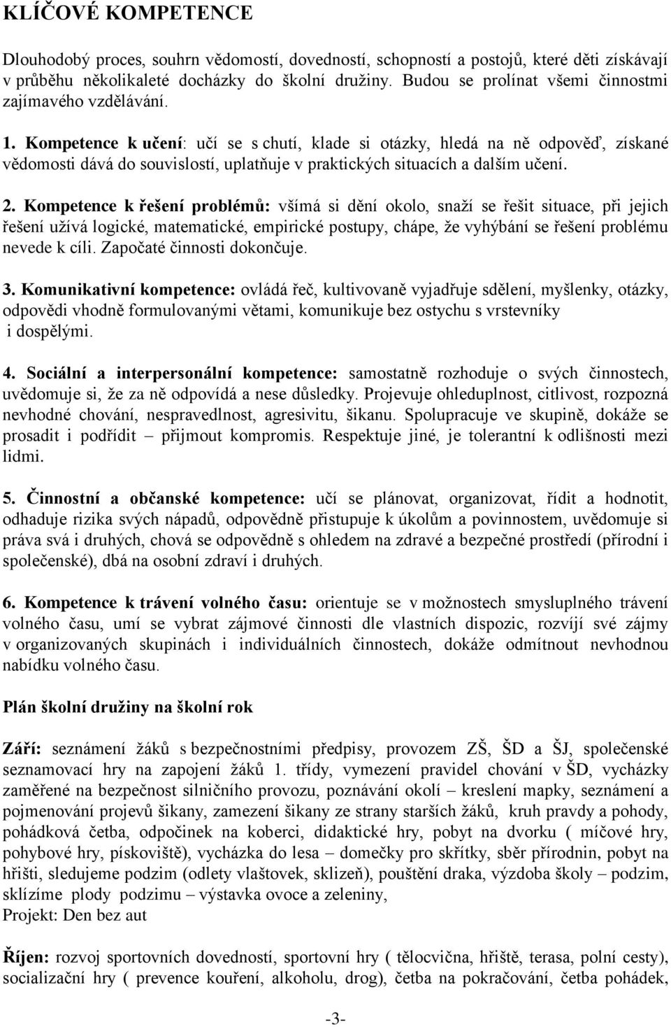 Kompetence k učení: učí se s chutí, klade si otázky, hledá na ně odpověď, získané vědomosti dává do souvislostí, uplatňuje v praktických situacích a dalším učení. 2.