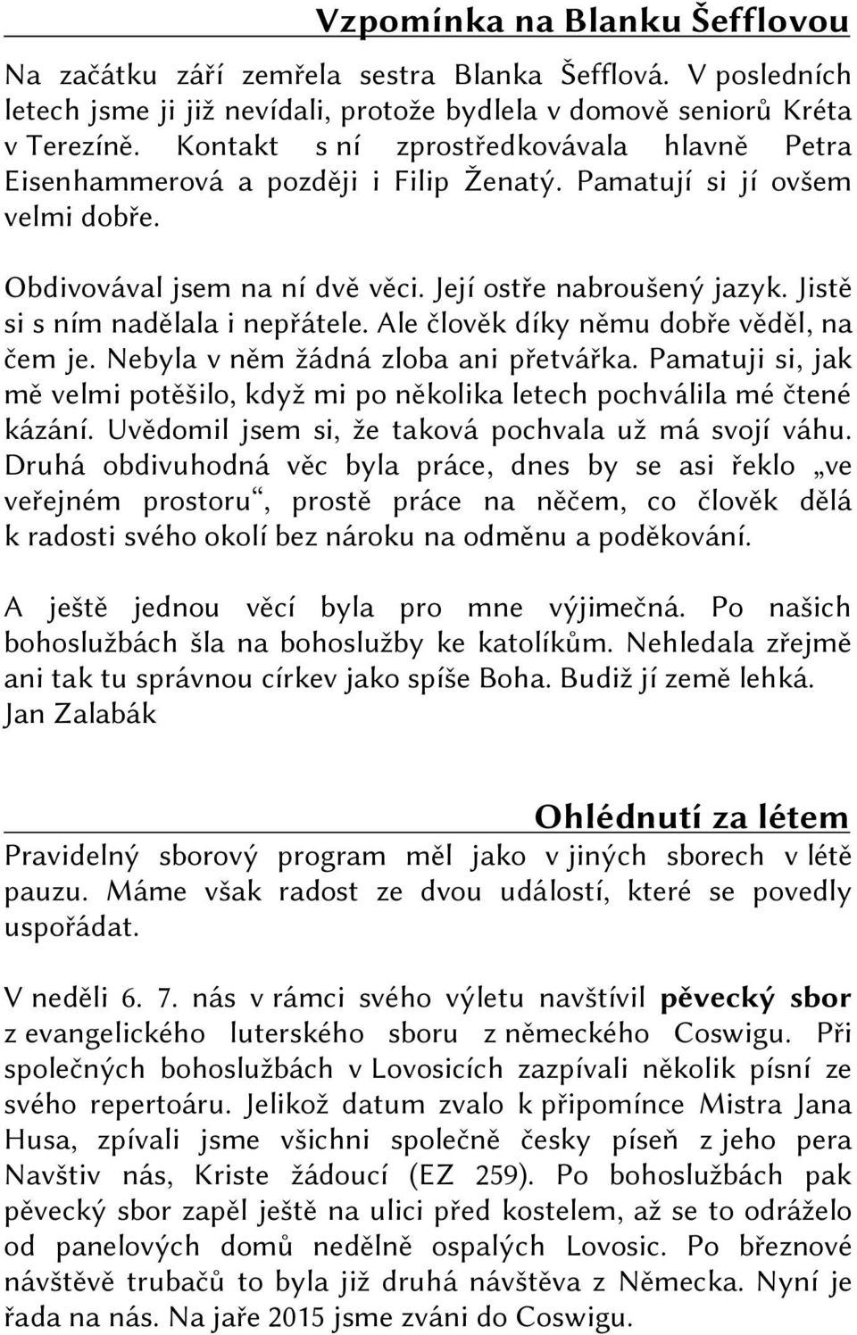 Jistě si s ním nadělala i nepřátele. Ale člověk díky němu dobře věděl, na čem je. Nebyla v něm žádná zloba ani přetvářka.