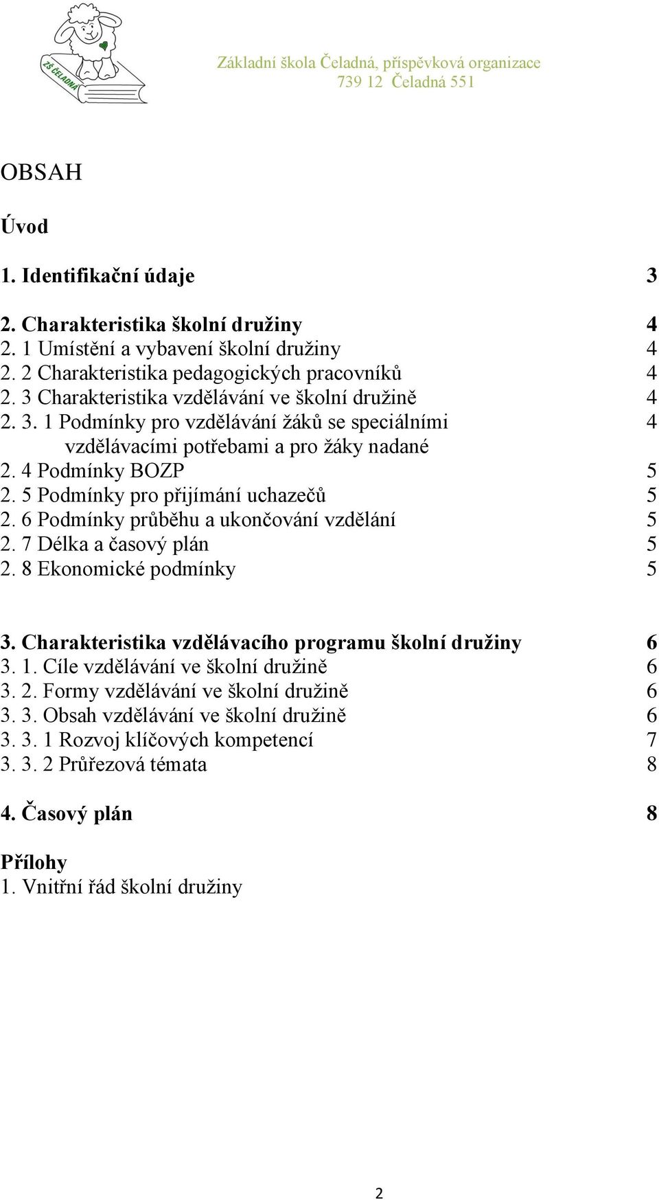 5 Podmínky pro přijímání uchazečů 5 2. 6 Podmínky průběhu a ukončování vzdělání 5 2. 7 Délka a časový plán 5 2. 8 Ekonomické podmínky 5 3.