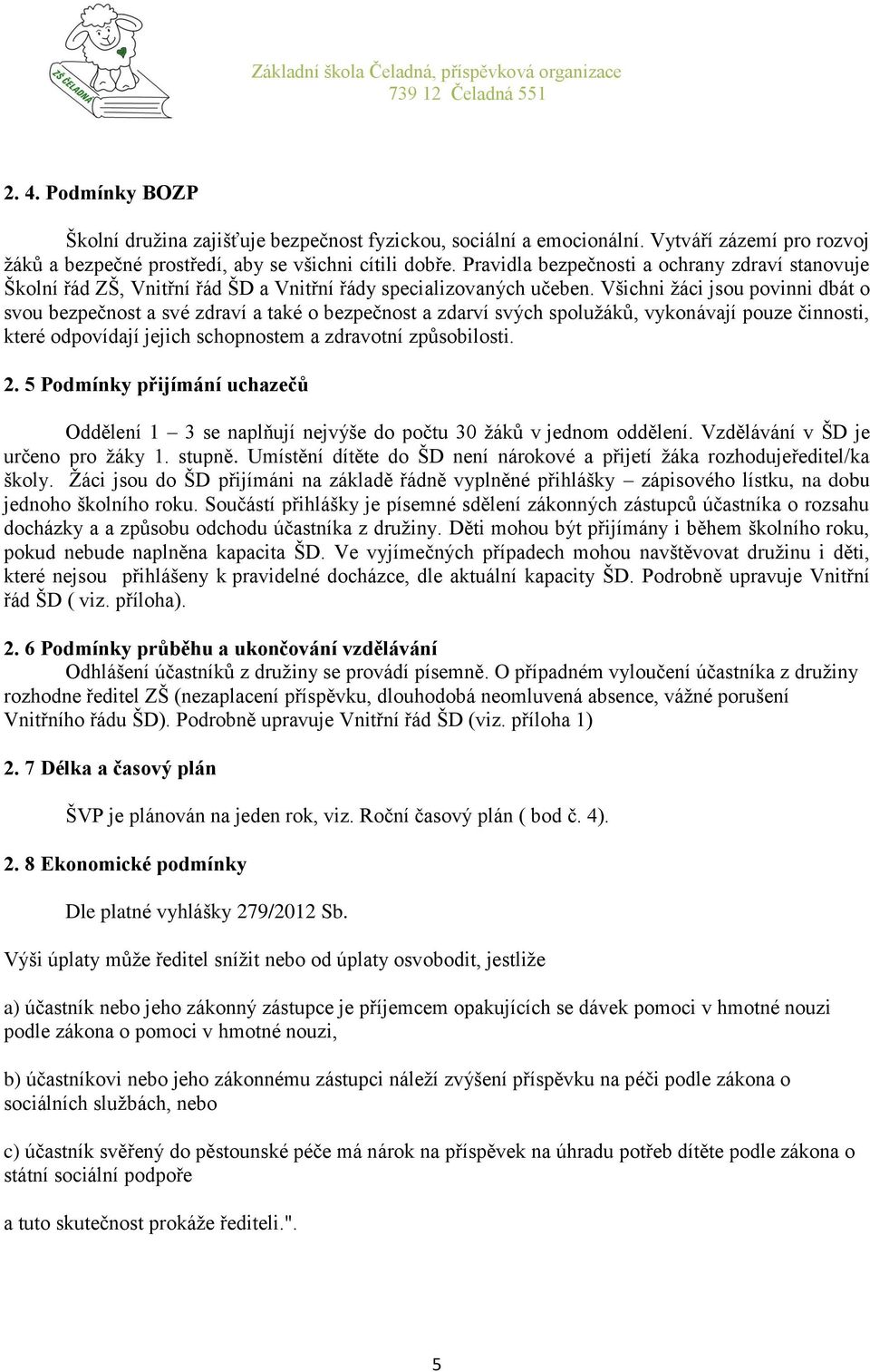 Všichni žáci jsou povinni dbát o svou bezpečnost a své zdraví a také o bezpečnost a zdarví svých spolužáků, vykonávají pouze činnosti, které odpovídají jejich schopnostem a zdravotní způsobilosti. 2.