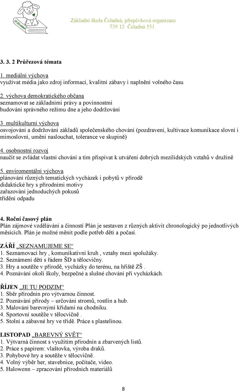 multikulturní výchova osvojování a dodržování základů společenského chování (pozdravení, kultivace komunikace slovní i mimoslovní, umění naslouchat, tolerance ve skupině) 4.