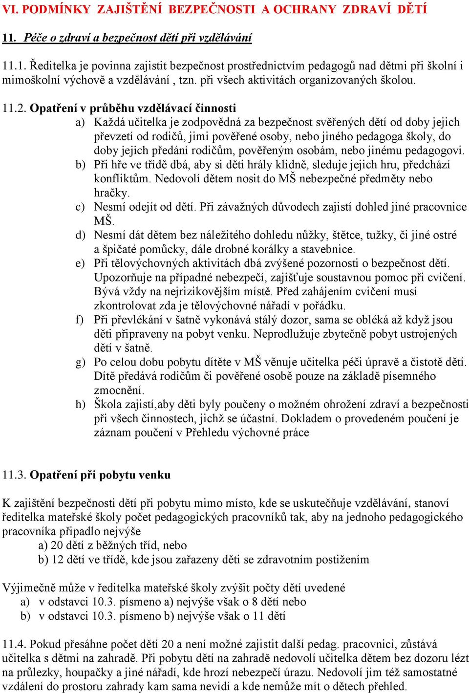 Opatření v průběhu vzdělávací činnosti a) Každá učitelka je zodpovědná za bezpečnost svěřených dětí od doby jejich převzetí od rodičů, jimi pověřené osoby, nebo jiného pedagoga školy, do doby jejich