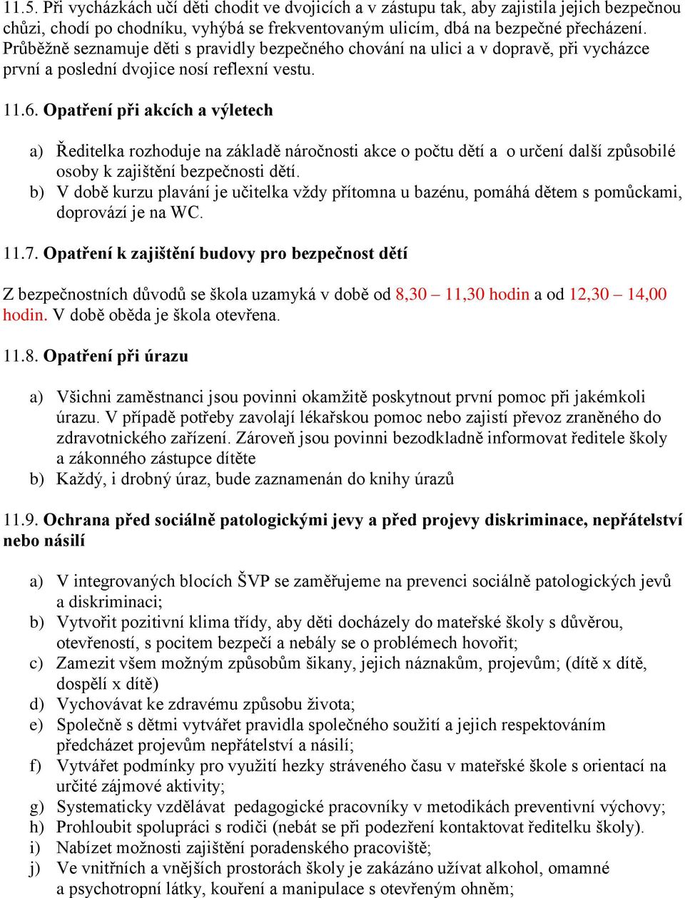 Opatření při akcích a výletech a) Ředitelka rozhoduje na základě náročnosti akce o počtu dětí a o určení další způsobilé osoby k zajištění bezpečnosti dětí.