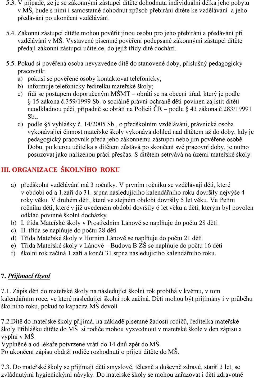 Vystavené písemné pověření podepsané zákonnými zástupci dítěte předají zákonní zástupci učitelce, do jejíž třídy dítě dochází. 5.