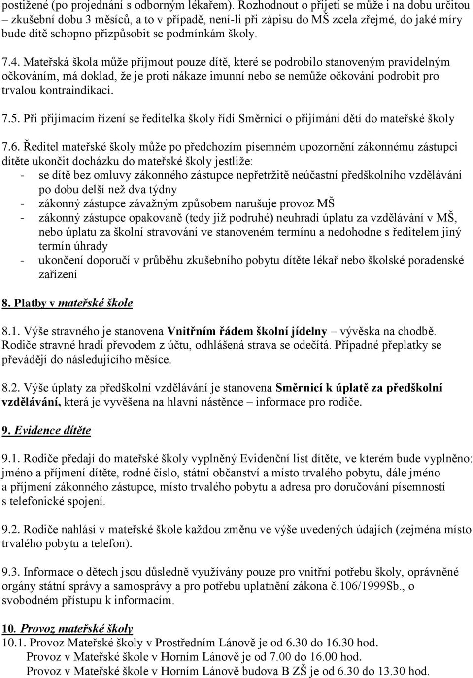 Mateřská škola může přijmout pouze dítě, které se podrobilo stanoveným pravidelným očkováním, má doklad, že je proti nákaze imunní nebo se nemůže očkování podrobit pro trvalou kontraindikaci. 7.5.