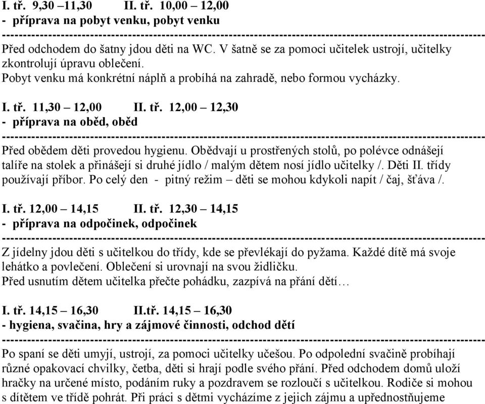 Obědvají u prostřených stolů, po polévce odnášejí talíře na stolek a přinášejí si druhé jídlo / malým dětem nosí jídlo učitelky /. Děti II. třídy používají příbor.