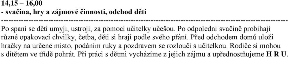 Po odpolední svačině probíhají různé opakovací chvilky, četba, děti si hrají podle svého přání.