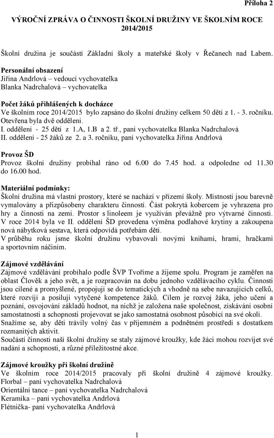 - 3. ročníku. Otevřena byla dvě oddělení. I. oddělení - 25 dětí z 1.A, 1.B a 2. tř., paní vychovatelka Blanka Nadrchalová II. oddělení - 25 žáků ze 2. a 3.