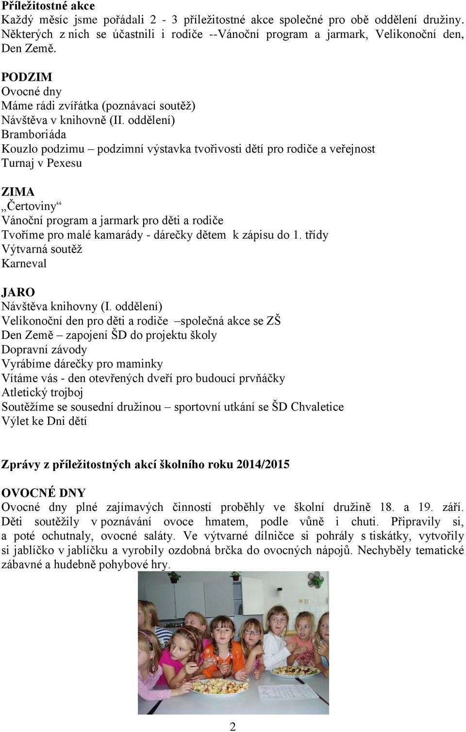 oddělení) Bramboriáda Kouzlo podzimu podzimní výstavka tvořivosti dětí pro rodiče a veřejnost Turnaj v Pexesu ZIMA Čertoviny Vánoční program a jarmark pro děti a rodiče Tvoříme pro malé kamarády -