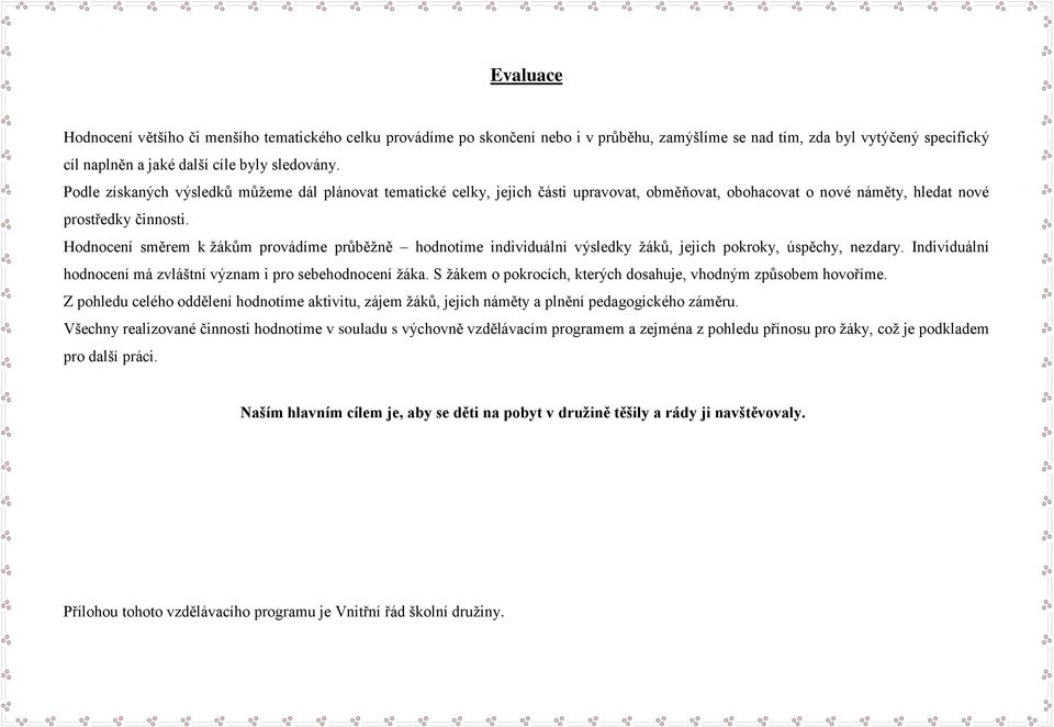 Hodnocení směrem k žákům provádíme průběžně hodnotíme individuální výsledky žáků, jejich pokroky, úspěchy, nezdary. Individuální hodnocení má zvláštní význam i pro sebehodnocení žáka.