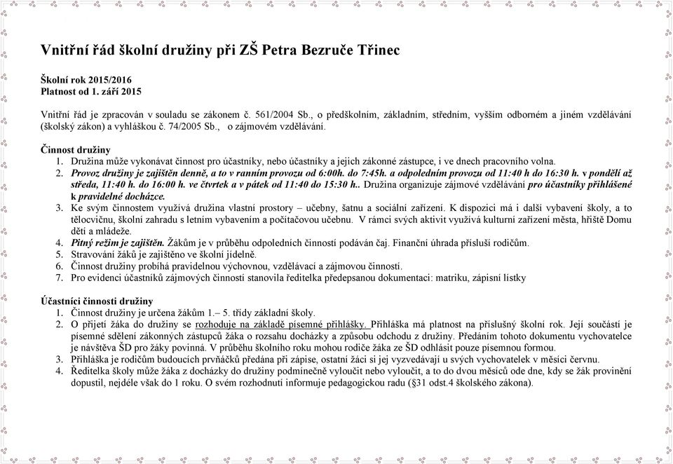 Družina může vykonávat činnost pro účastníky, nebo účastníky a jejich zákonné zástupce, i ve dnech pracovního volna. 2. Provoz družiny je zajištěn denně, a to v ranním provozu od 6:00h. do 7:45h.