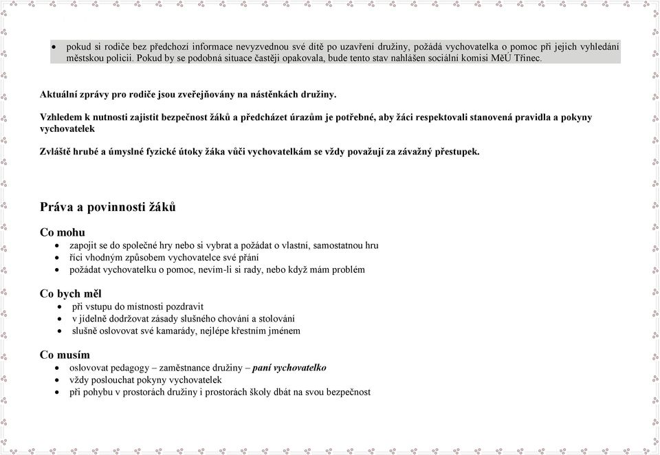 Vzhledem k nutnosti zajistit bezpečnost žáků a předcházet úrazům je potřebné, aby žáci respektovali stanovená pravidla a pokyny vychovatelek Zvláště hrubé a úmyslné fyzické útoky žáka vůči