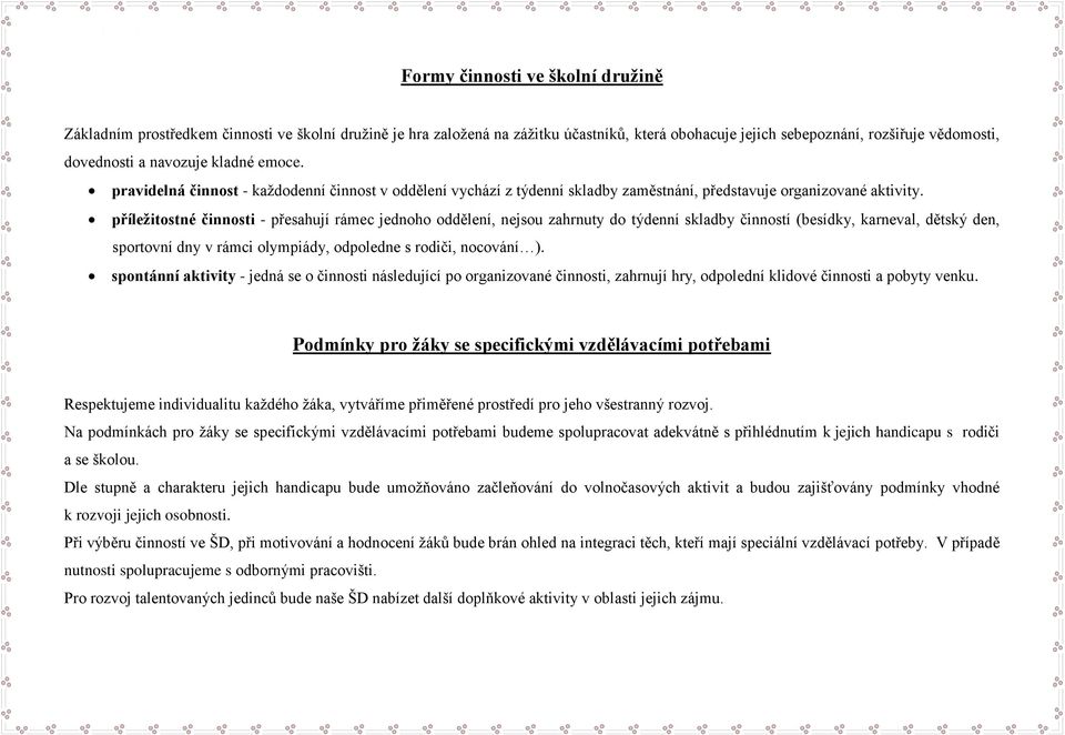 příležitostné činnosti - přesahují rámec jednoho oddělení, nejsou zahrnuty do týdenní skladby činností (besídky, karneval, dětský den, sportovní dny v rámci olympiády, odpoledne s rodiči, nocování ).