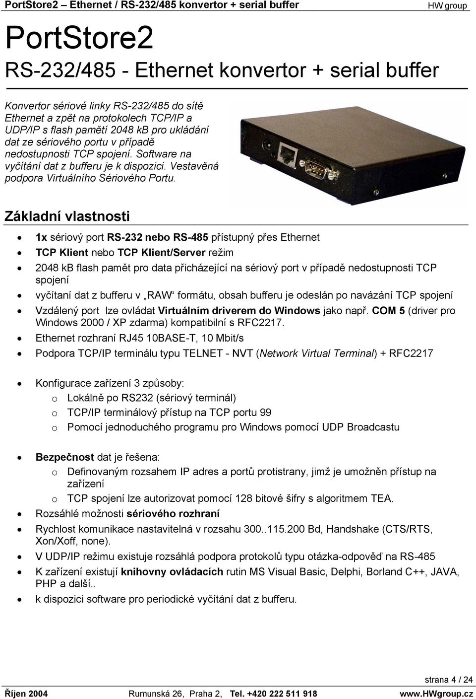 Základní vlastnosti 1x sériový port RS-232 nebo RS-485 přístupný přes Ethernet TCP Klient nebo TCP Klient/Server režim 2048 kb flash pamět pro data přicházející na sériový port v případě