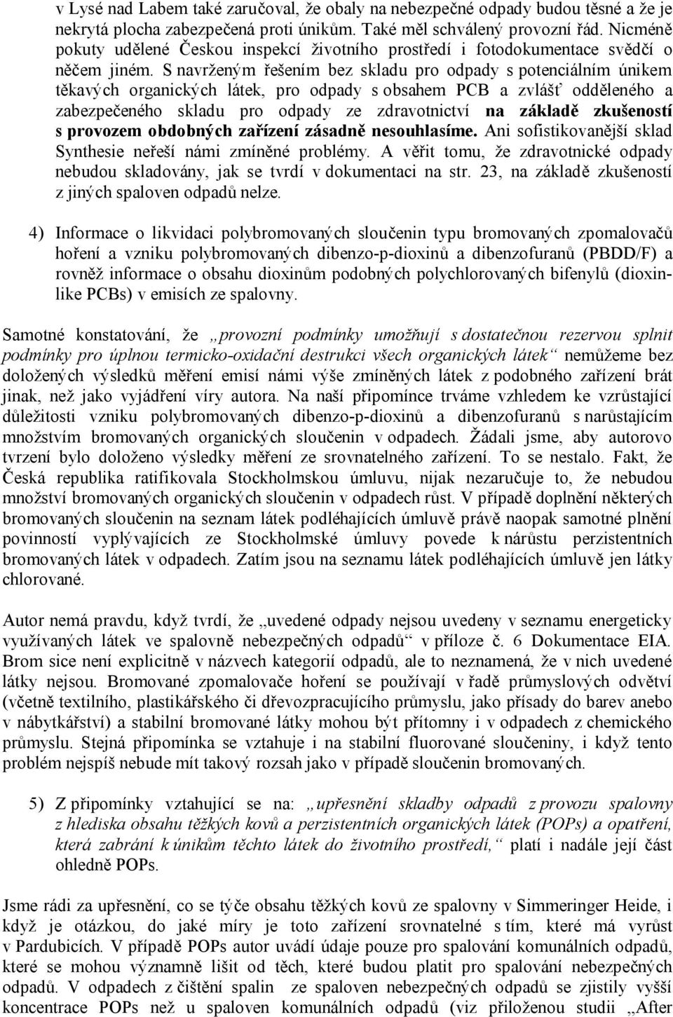 S navrženým řešením bez skladu pro odpady s potenciálním únikem těkavých organických látek, pro odpady s obsahem PCB a zvlášť odděleného a zabezpečeného skladu pro odpady ze zdravotnictví na základě