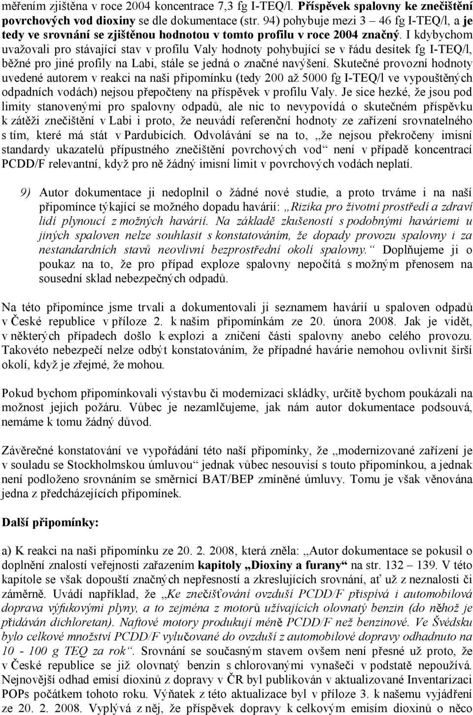 I kdybychom uvažovali pro stávající stav v profilu Valy hodnoty pohybující se v řádu desítek fg I-TEQ/l, běžné pro jiné profily na Labi, stále se jedná o značné navýšení.