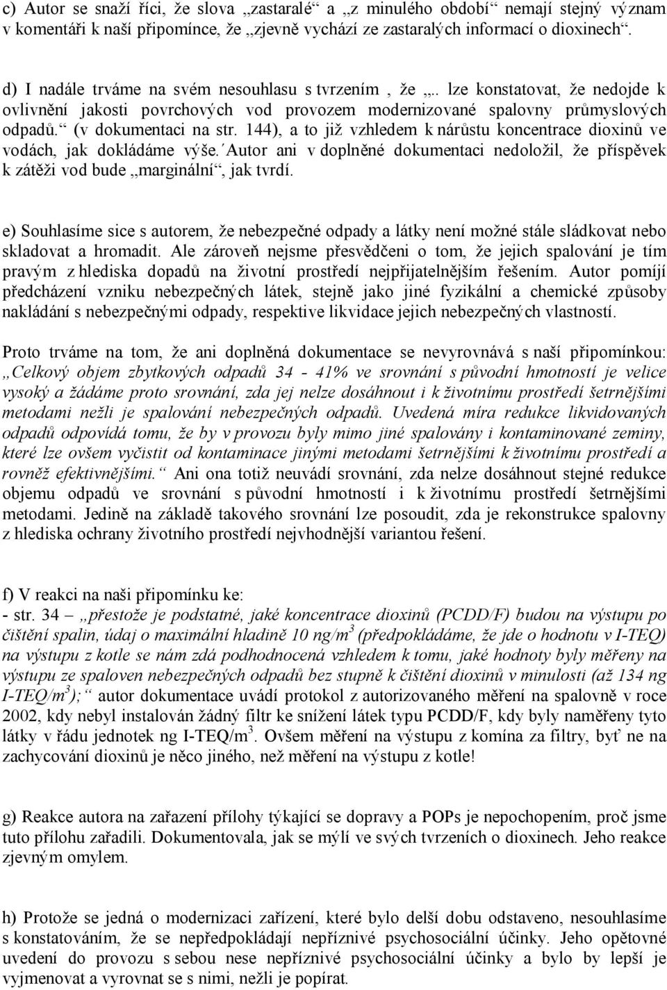 144), a to již vzhledem k nárůstu koncentrace dioxinů ve vodách, jak dokládáme výše. Autor ani v doplněné dokumentaci nedoložil, že příspěvek k zátěži vod bude marginální, jak tvrdí.