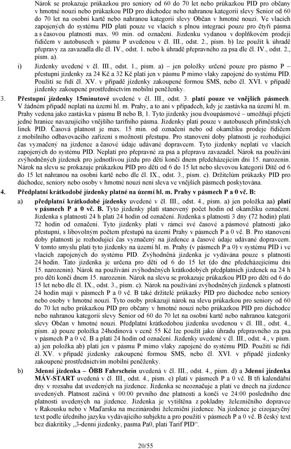 od označení. Jízdenku vydanou v doplňkovém prodeji řidičem v autobusech v pásmu P uvedenou v čl. III., odst. 2., písm. b) lze použít k úhradě přepravy za zavazadla dle čl. IV., odst. 1.