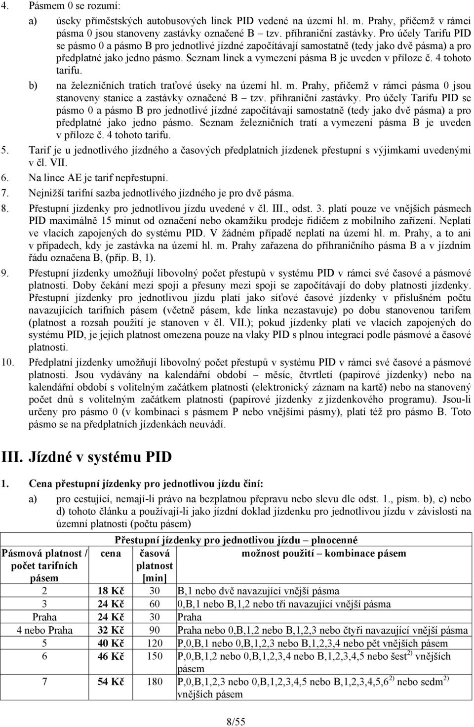 4 tohoto tarifu. b) na železničních tratích traťové úseky na území hl. m. Prahy, přičemž v rámci pásma 0 jsou stanoveny stanice a zastávky označené B tzv. příhraniční zastávky.