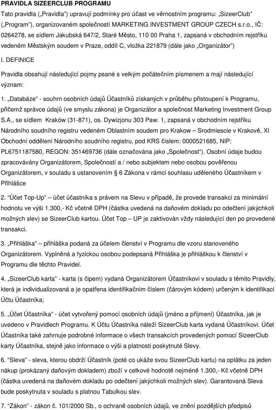 mínky pro účast ve věrnostním programu: SizeerClub ( Program ), organizovaném společností MARKETING INVESTMENT GROUP CZECH s.r.o., IČ: 0264278, se sídlem Jakubská 647/2, Staré Město, 110 00 Praha 1, zapsaná v obchodním rejstříku vedeném Městským soudem v Praze, oddíl C, vložka 221879 (dále jako Organizátor ) I.