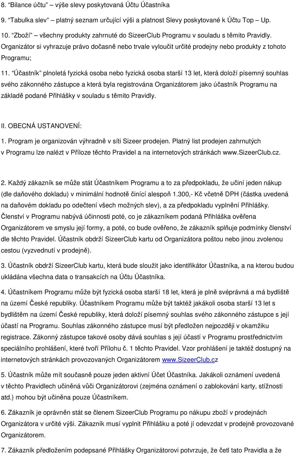 Účastník plnoletá fyzická osoba nebo fyzická osoba starší 13 let, která doloží písemný souhlas svého zákonného zástupce a která byla registrována Organizátorem jako účastník Programu na základě