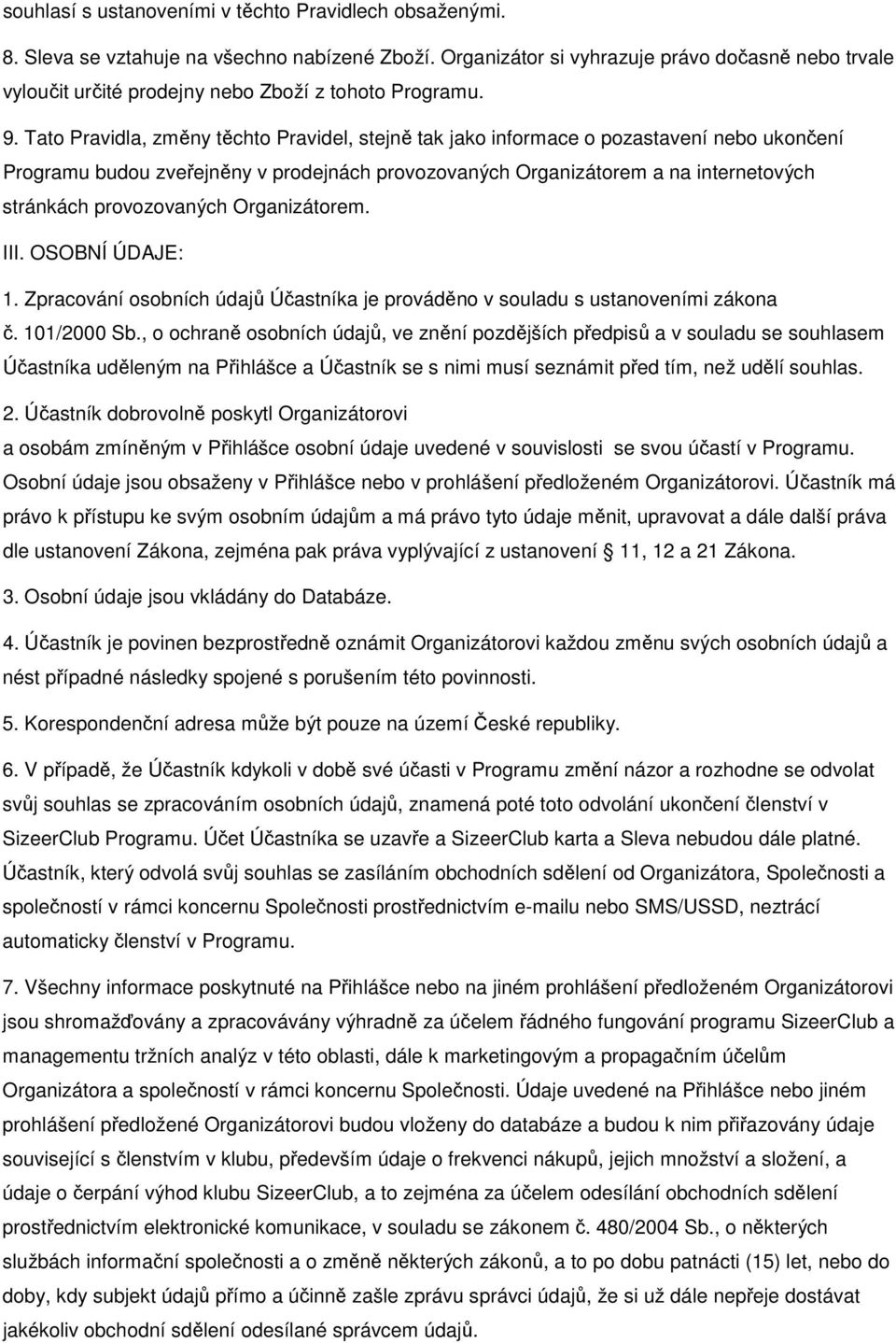 Tato Pravidla, změny těchto Pravidel, stejně tak jako informace o pozastavení nebo ukončení Programu budou zveřejněny v prodejnách provozovaných Organizátorem a na internetových stránkách