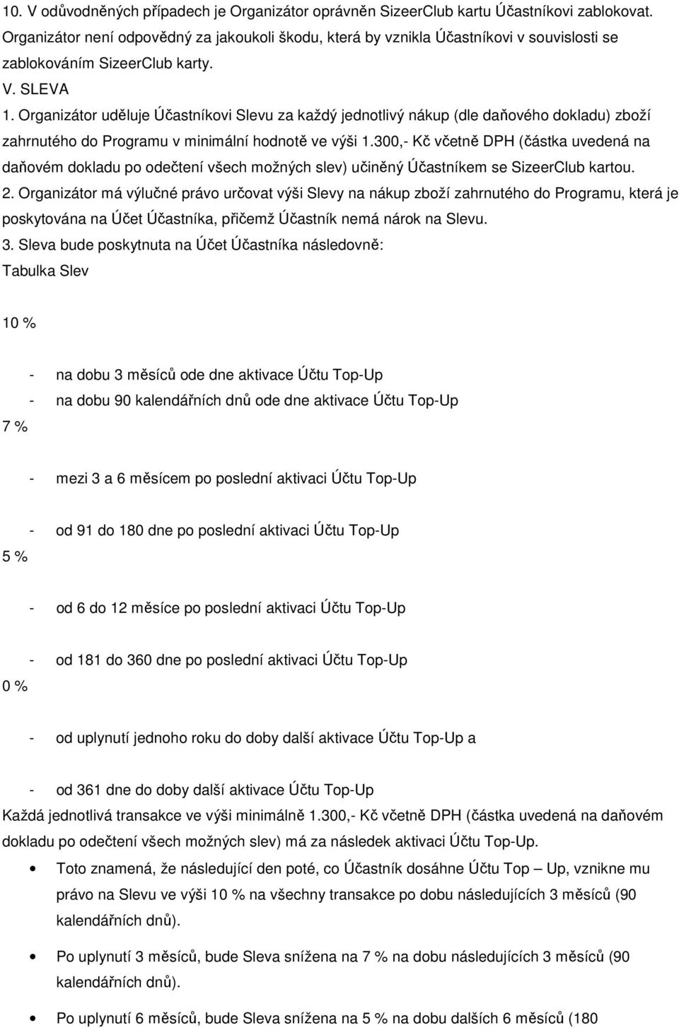 Organizátor uděluje Účastníkovi Slevu za každý jednotlivý nákup (dle daňového dokladu) zboží zahrnutého do Programu v minimální hodnotě ve výši 1.