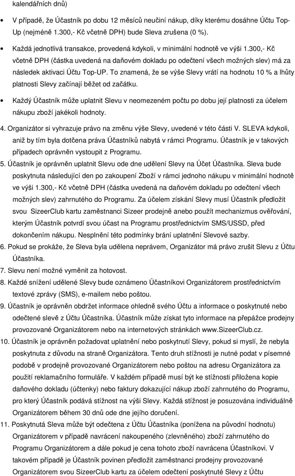 To znamená, že se výše Slevy vrátí na hodnotu 10 % a lhůty platnosti Slevy začínají běžet od začátku.