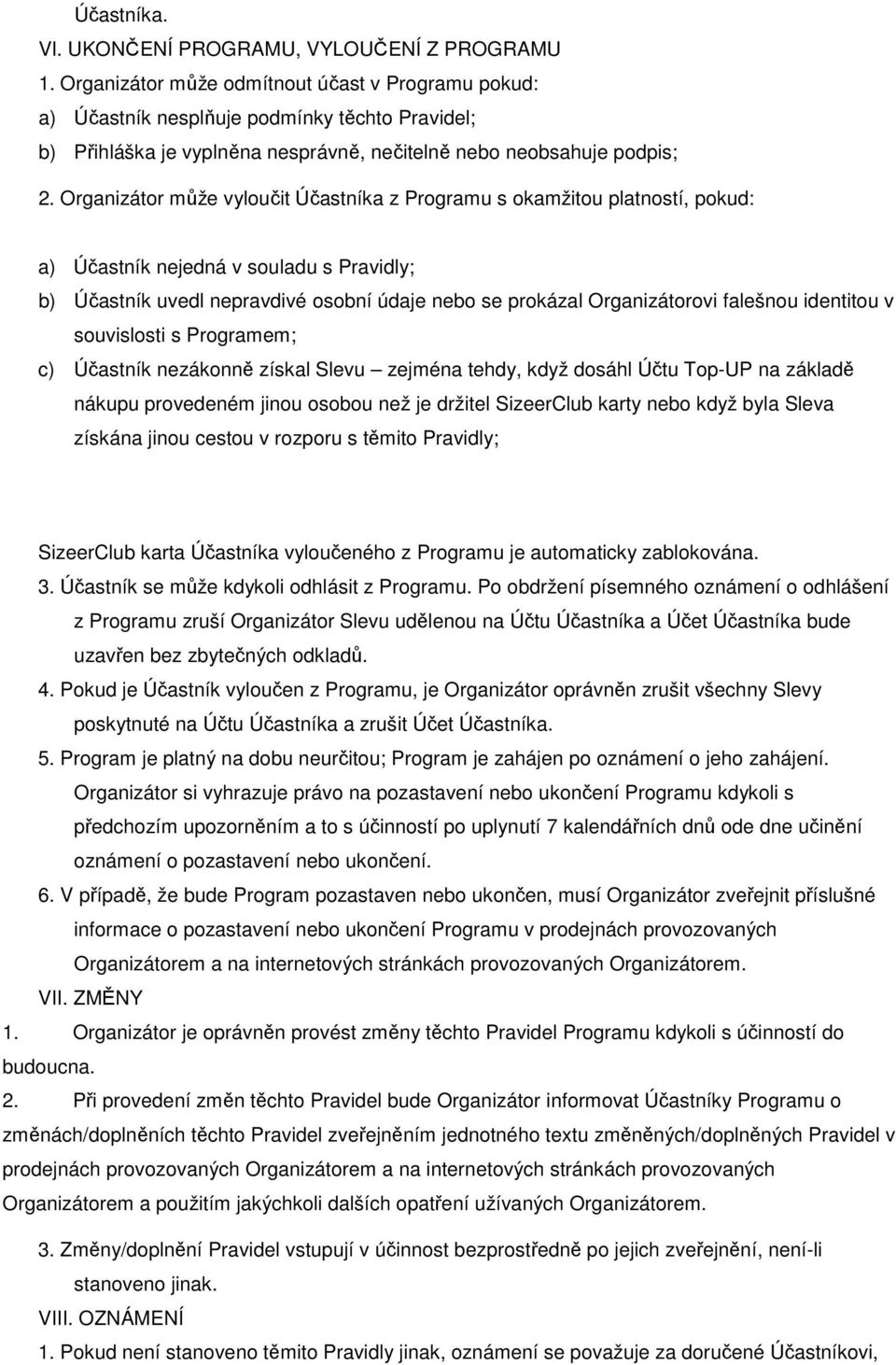 Organizátor může vyloučit Účastníka z Programu s okamžitou platností, pokud: a) Účastník nejedná v souladu s Pravidly; b) Účastník uvedl nepravdivé osobní údaje nebo se prokázal Organizátorovi