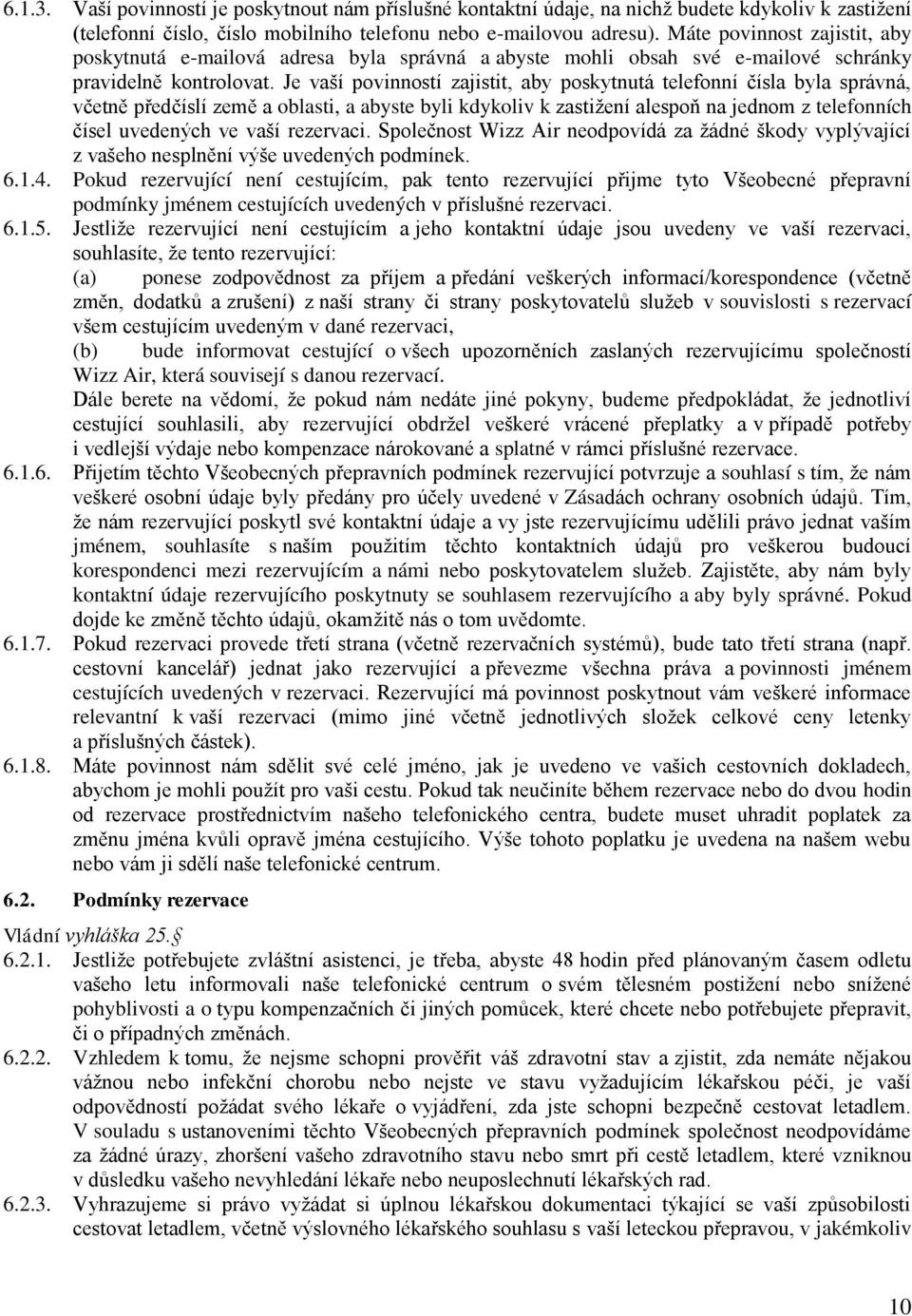 Je vaší povinností zajistit, aby poskytnutá telefonní čísla byla správná, včetně předčíslí země a oblasti, a abyste byli kdykoliv k zastižení alespoň na jednom z telefonních čísel uvedených ve vaší