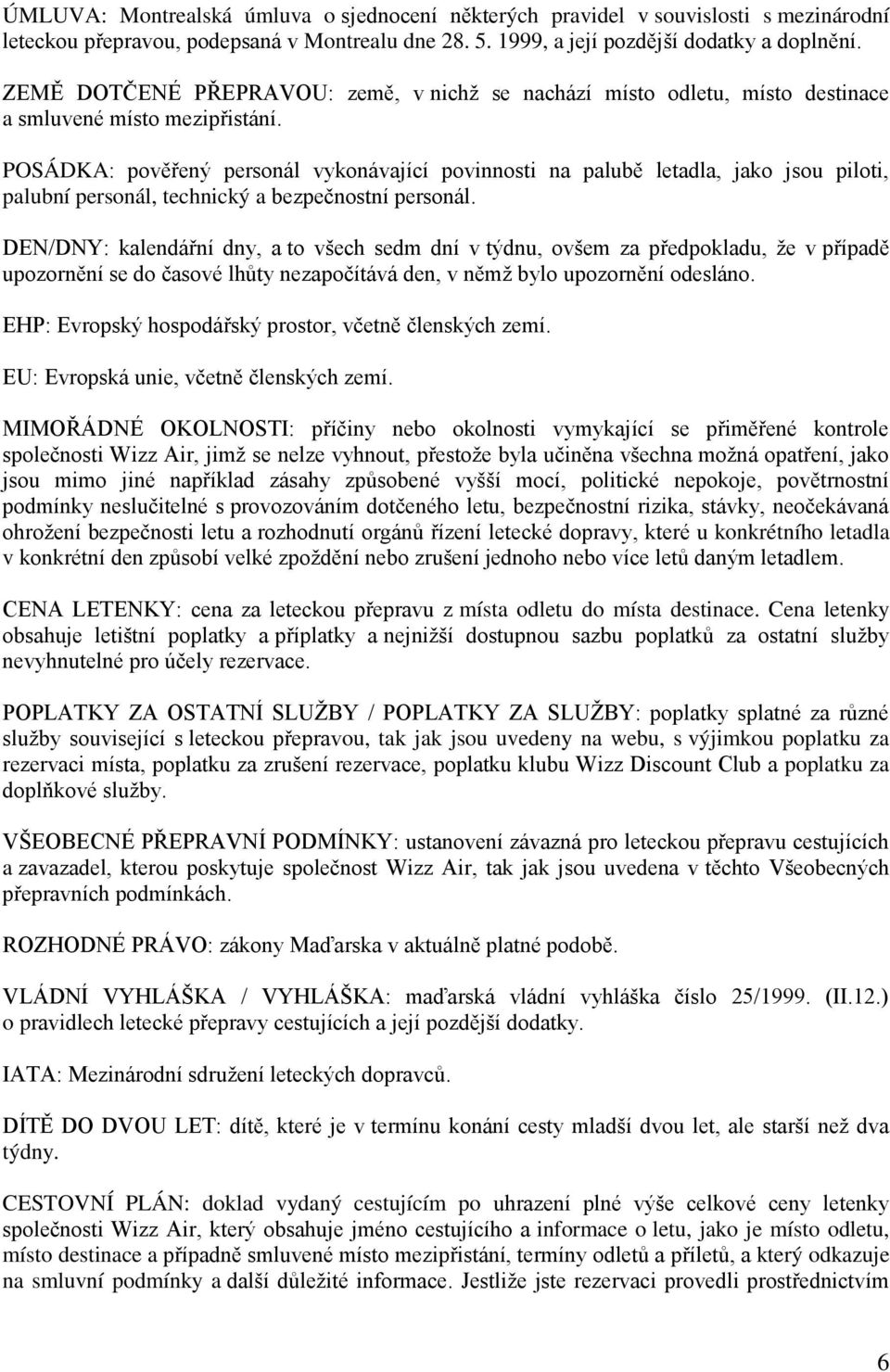 POSÁDKA: pověřený personál vykonávající povinnosti na palubě letadla, jako jsou piloti, palubní personál, technický a bezpečnostní personál.