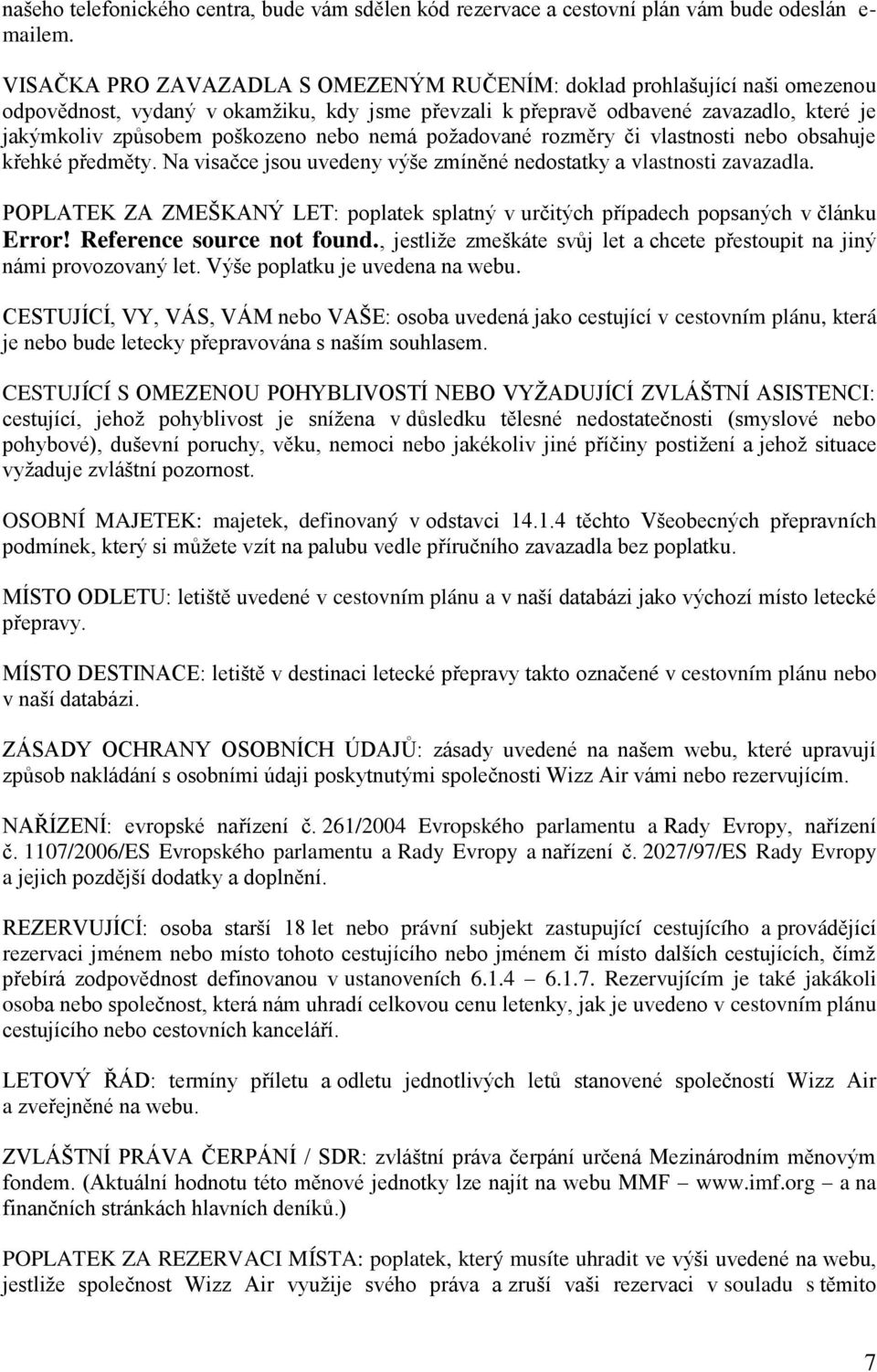 nebo nemá požadované rozměry či vlastnosti nebo obsahuje křehké předměty. Na visačce jsou uvedeny výše zmíněné nedostatky a vlastnosti zavazadla.