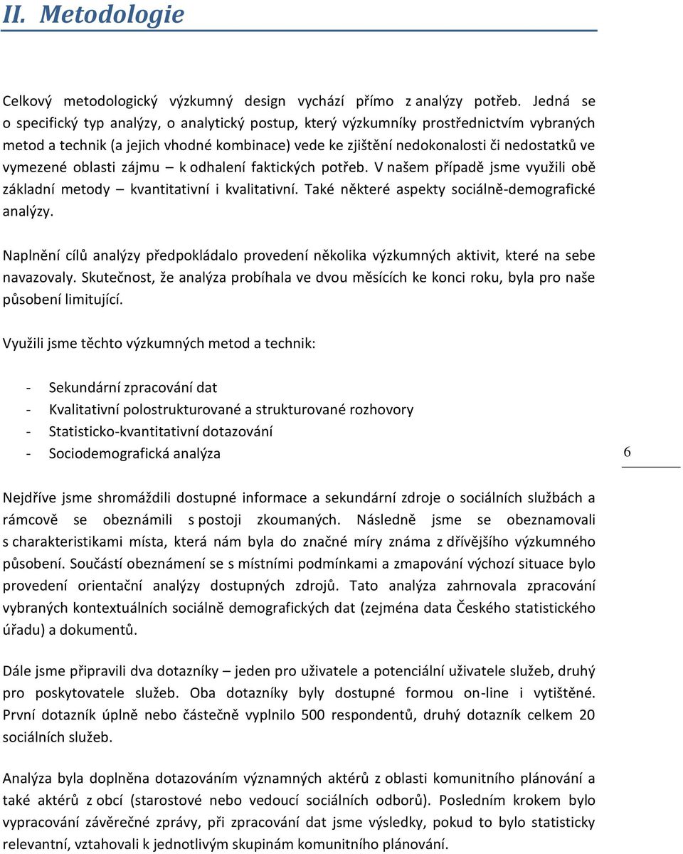 oblasti zájmu k odhalení faktických potřeb. V našem případě jsme využili obě základní metody kvantitativní i kvalitativní. Také některé aspekty sociálně-demografické analýzy.