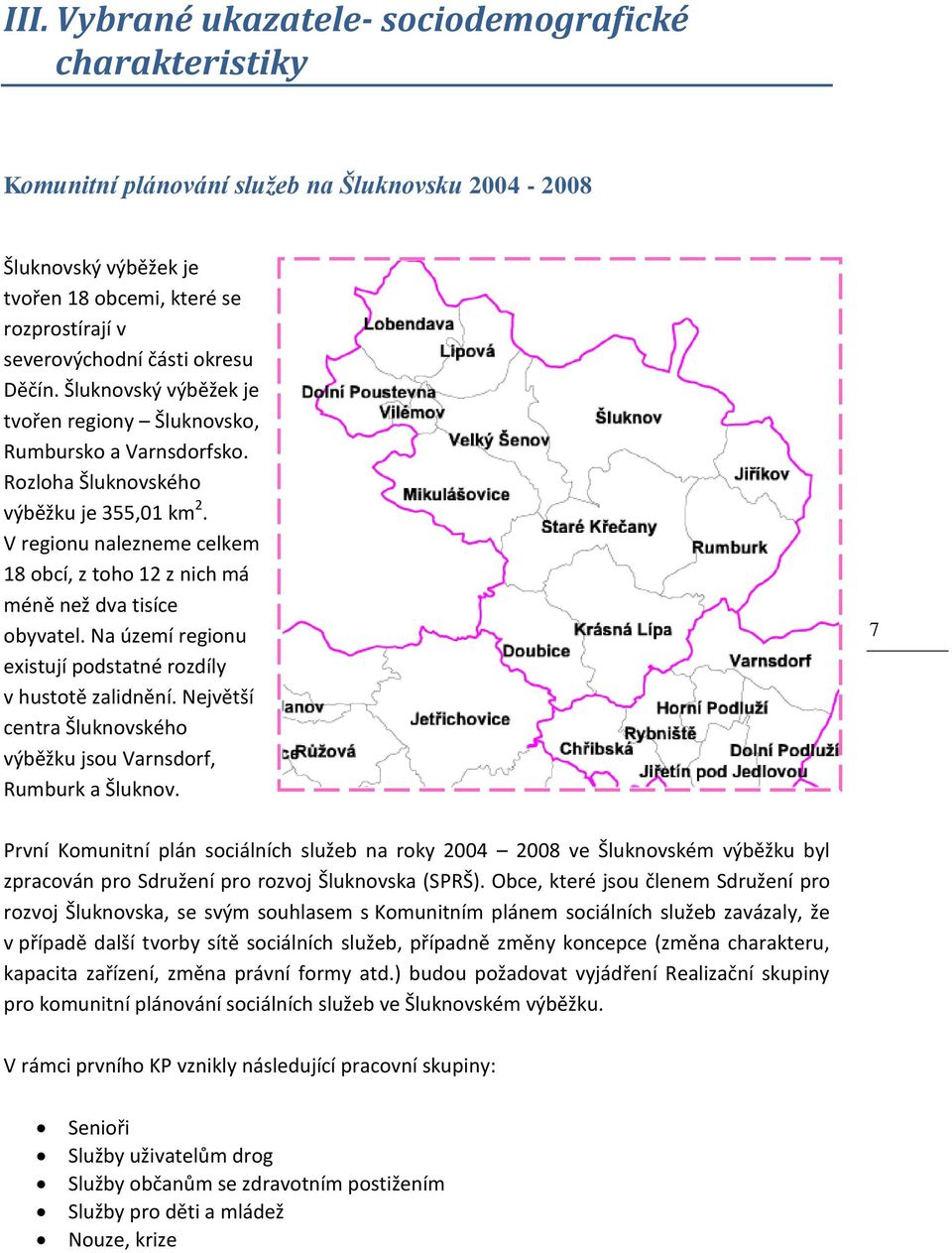 V regionu nalezneme celkem 18 obcí, z toho 12 z nich má méně než dva tisíce obyvatel. Na území regionu existují podstatné rozdíly v hustotě zalidnění.