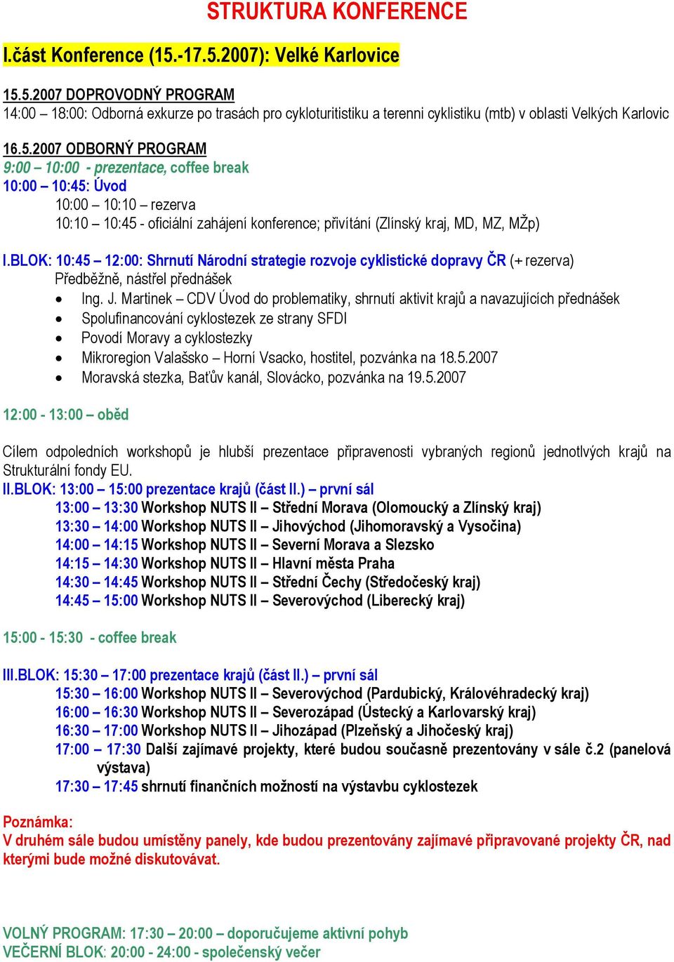 BLOK: 10:45 12:00: Shrnutí Národní strategie rozvoje cyklistické dopravy ČR (+ rezerva) Předběžně, nástřel přednášek Ing. J.