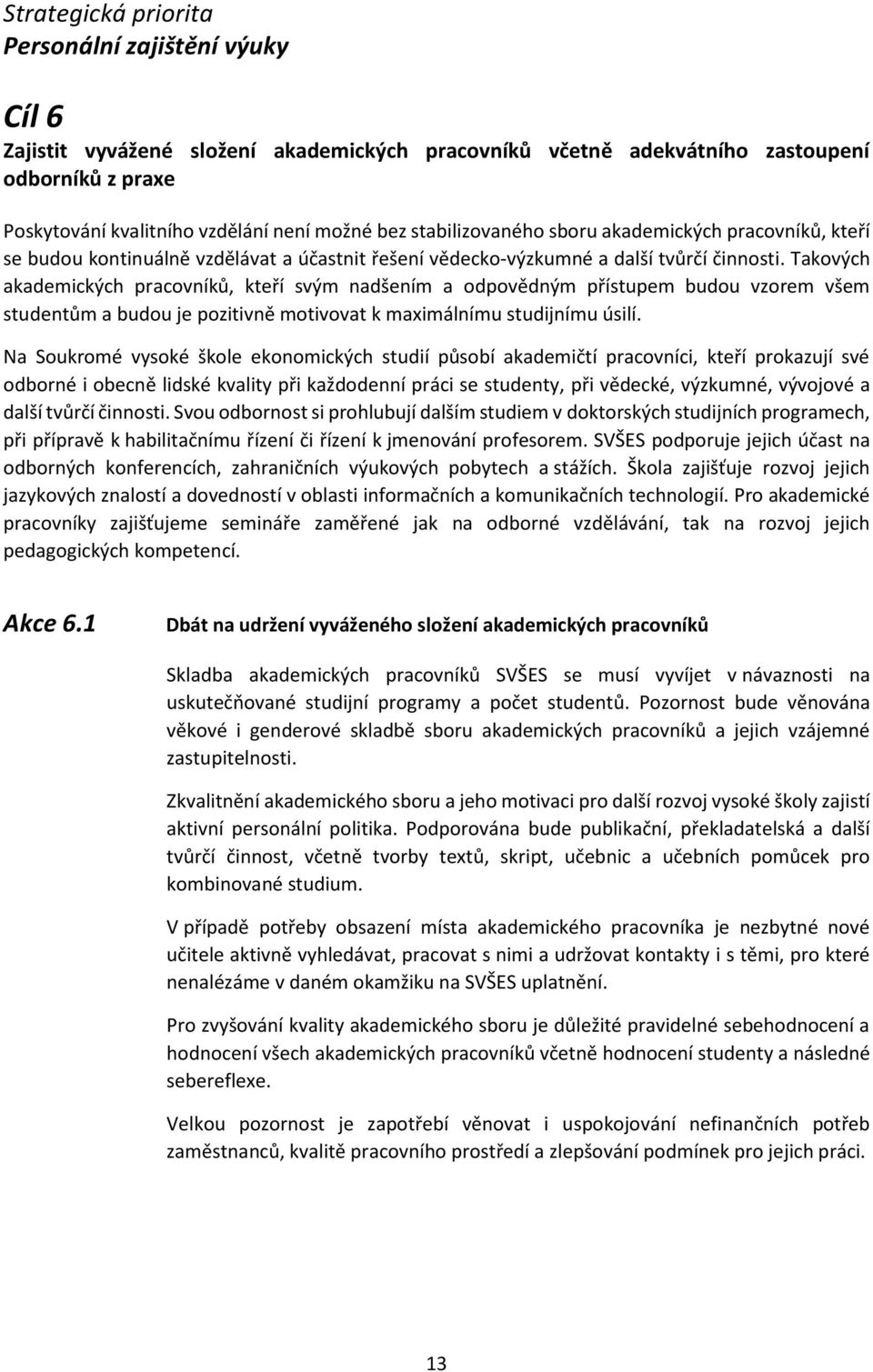 Takových akademických pracovníků, kteří svým nadšením a odpovědným přístupem budou vzorem všem studentům a budou je pozitivně motivovat k maximálnímu studijnímu úsilí.